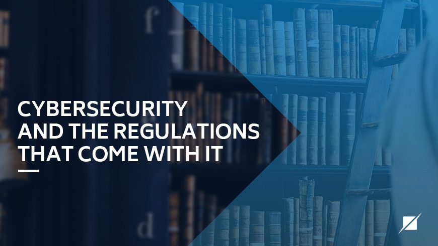 Cybersecurity and The Regulations That Come with It
