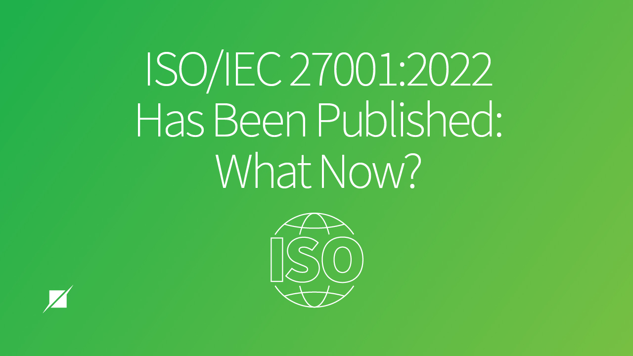 ISO/IEC 27001:2022 Has Been Published: What Now?