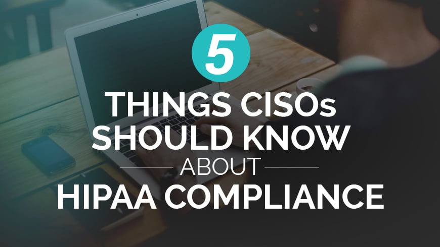 5 Things CISOs Should Know About HIPAA
