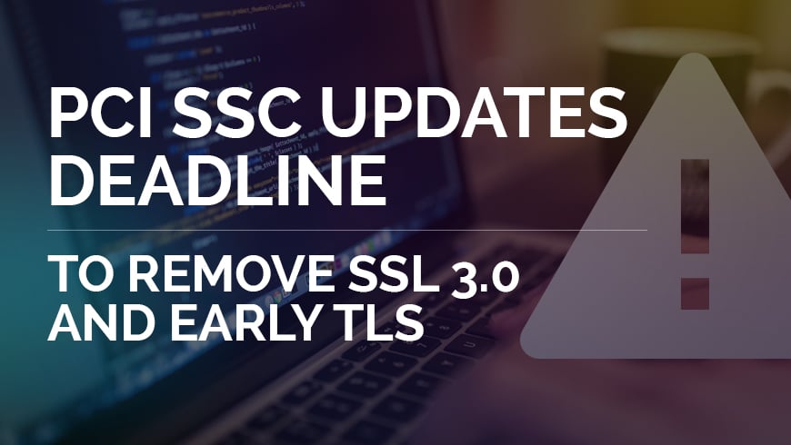 PCI SSC Updates Deadline to Remove SSL 3.0 and Early TLS