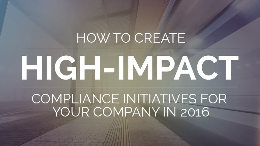 How to Create High-Impact Compliance Initiatives for Your Company in 2016