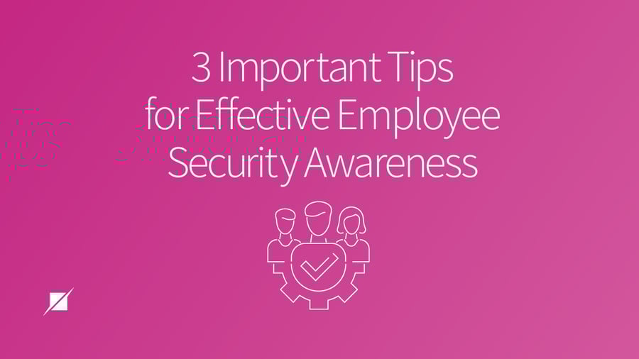 3 Important Tips for Effective Employee Security Awareness