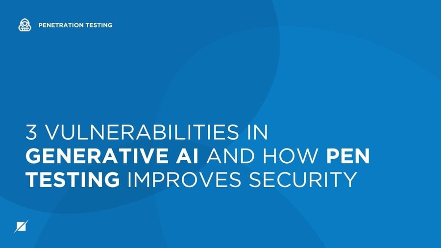 3 Vulnerabilities in Generative AI Systems and How Penetration Testing Can Help