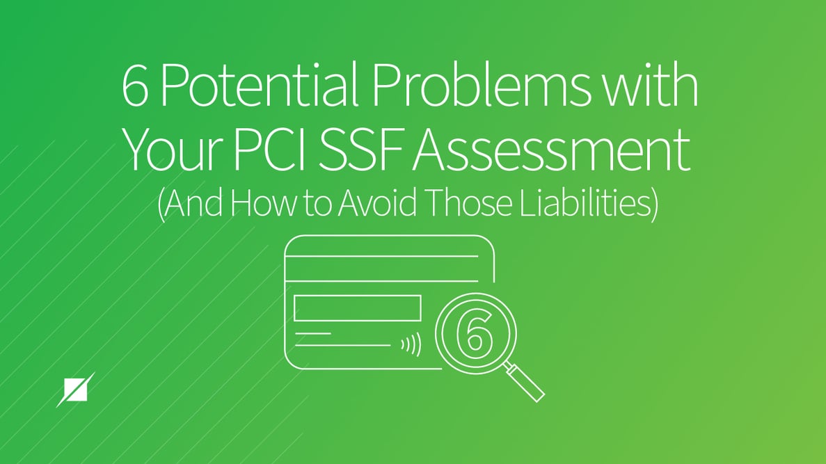 6 Potential Problems with Your PCI SSF Assessment and How to Avoid That Liability