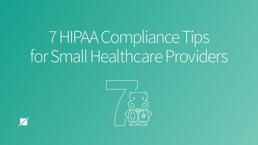 7 HIPAA Compliance Tips for Small Healthcare Providers