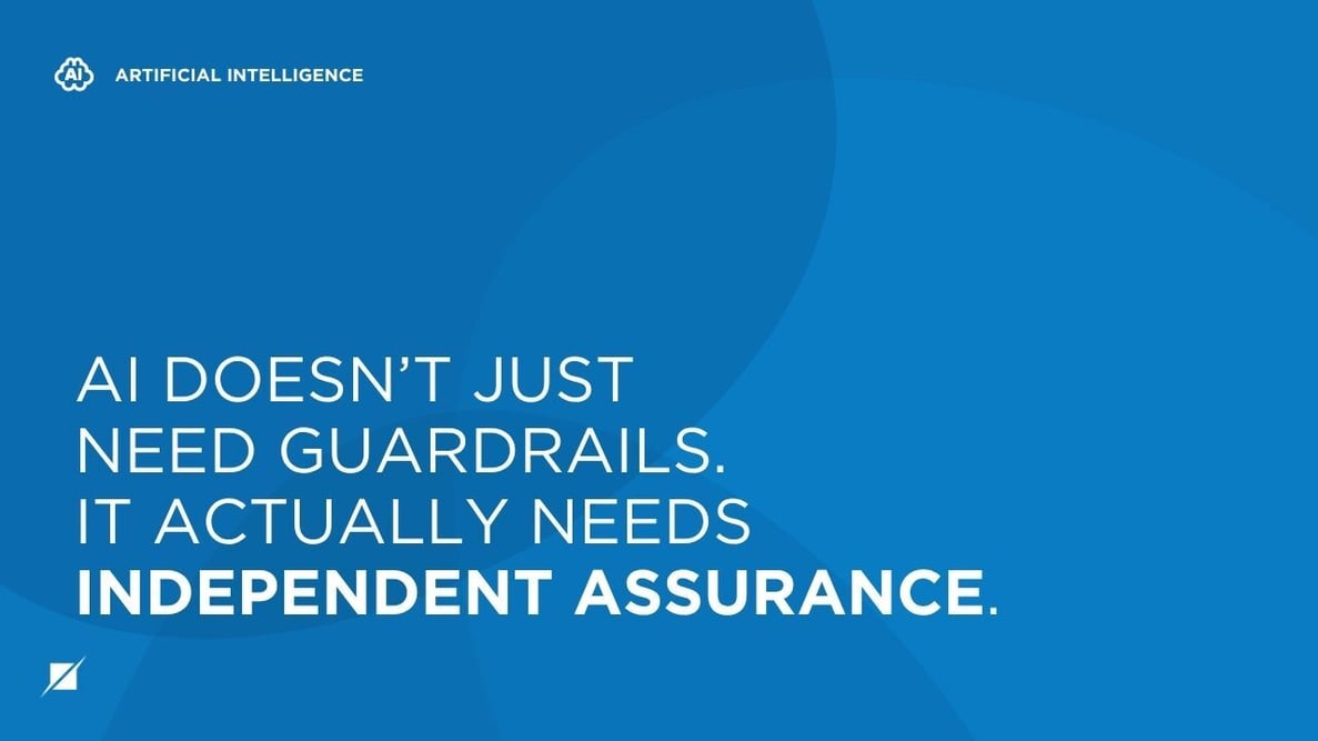 AI Doesn’t Just Need Guardrails. It Actually Needs Independent Assurance.