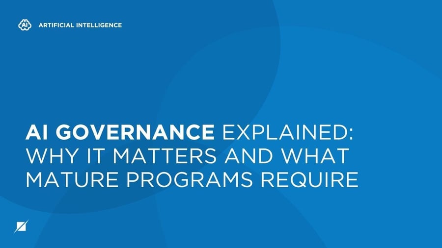 AI Governance Explained: Why It Matters and What Mature Programs Require