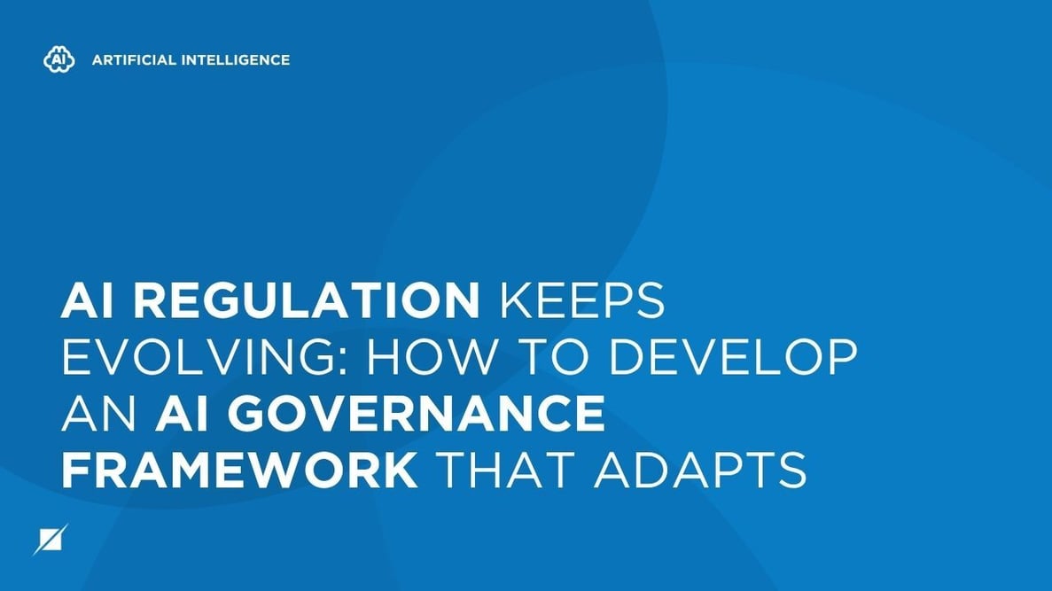 AI Regulation Keeps Evolving: How to Develop an AI Governance Framework That Adapts