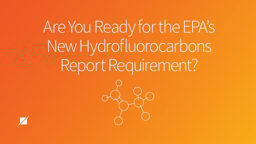 Are You Ready for the EPA’s New Hydrofluorocarbons Report Requirement?