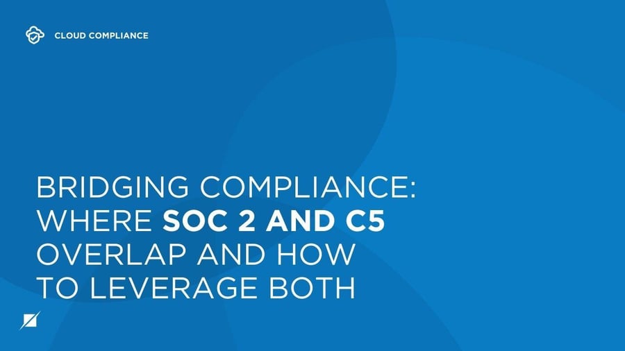 Bridging Compliance: Where SOC 2 and C5 Overlap and How to Leverage Both