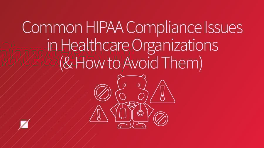 Common HIPAA Compliance Issues in Healthcare Organizations