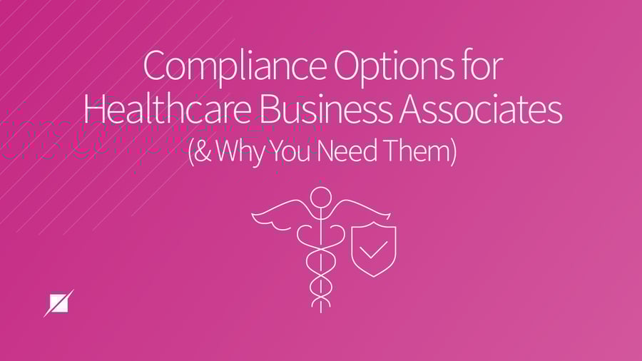 Compliance Options for Healthcare Business Associates (and Why You Need Them)