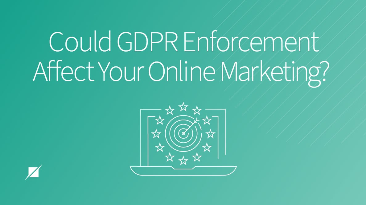 Could GDPR Enforcement Affect Your Online Marketing?