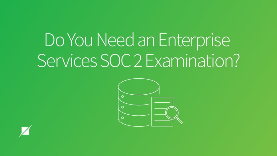 Do You Need an Enterprise Services SOC 2 Examination?