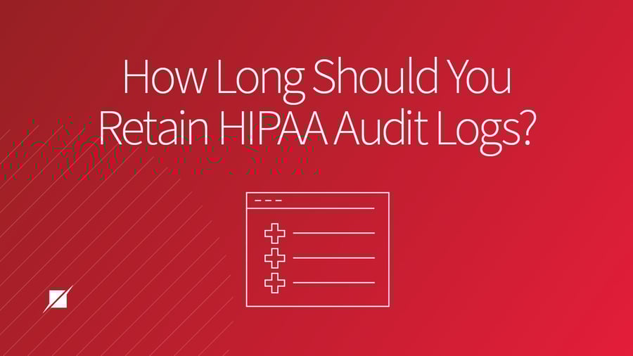 How Long Should You Retain HIPAA Audit Logs?