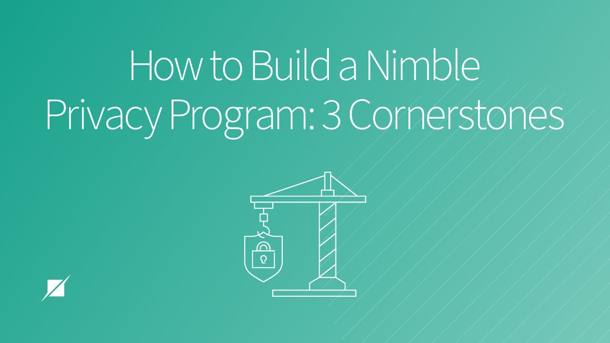How to Build a Nimble Privacy Program: 3 Cornerstones