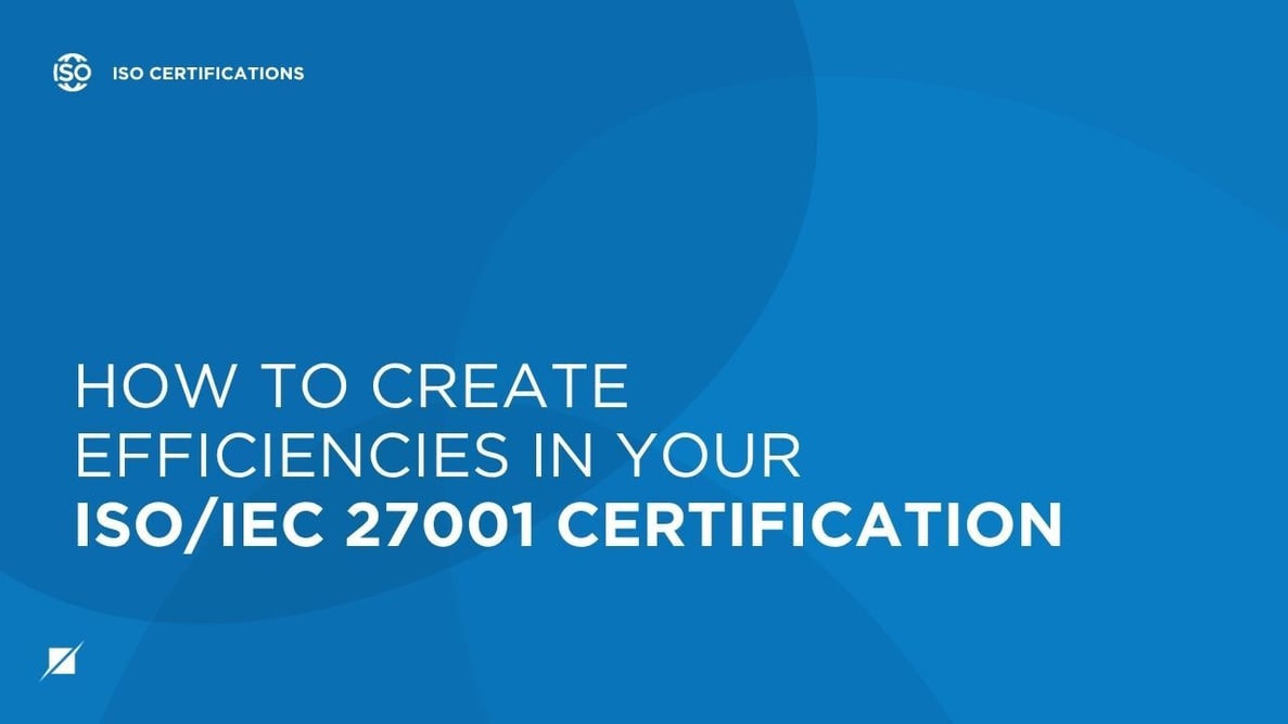 How to Create Efficiencies in Your ISO/IEC 27001 Certification