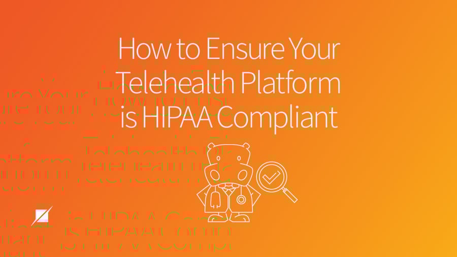 How to Ensure Your Telehealth Platform is HIPAA Compliant