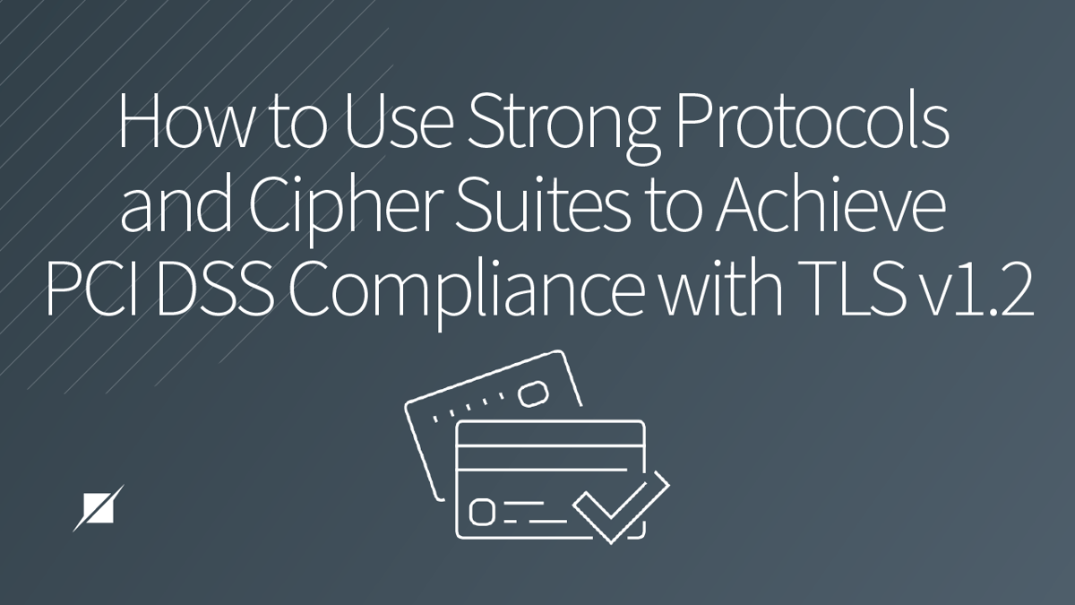 Protocols and Cipher Suites for PCI DSS Compliance with TLS v1.2 ...