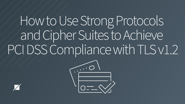 Protocols and Cipher Suites for PCI DSS Compliance with TLS v1.2 ...