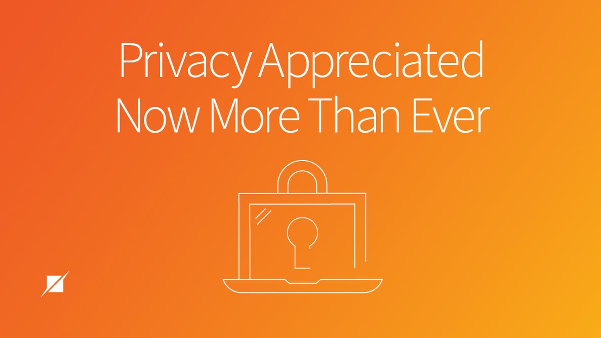 Privacy is More Appreciated Than Ever Before