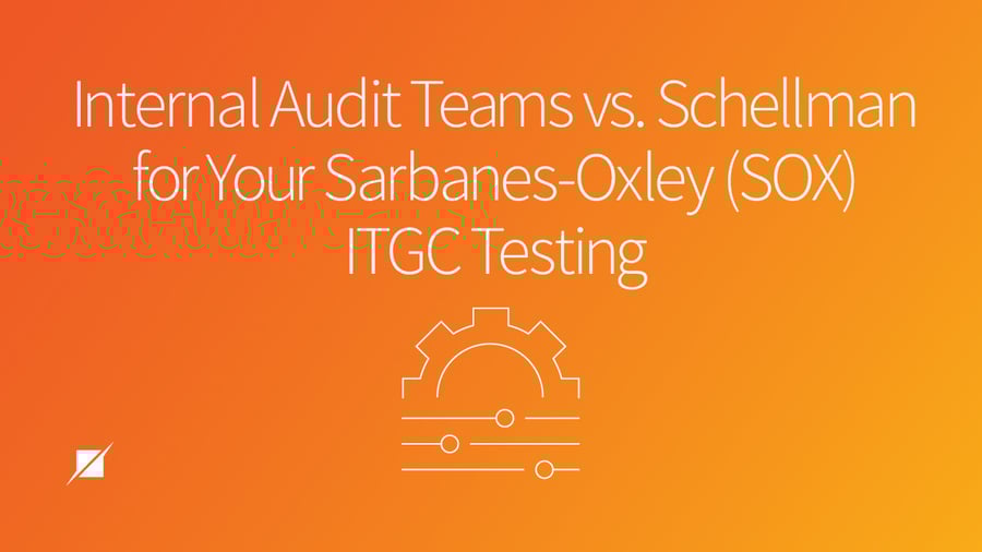 Internal Audit Teams vs. Schellman for Your Sarbanes-Oxley (SOX) ITGC Testing
