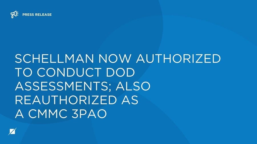 Schellman Now Authorized to Conduct DoD Assessments; also Reauthorized as a CMMC 3PAO