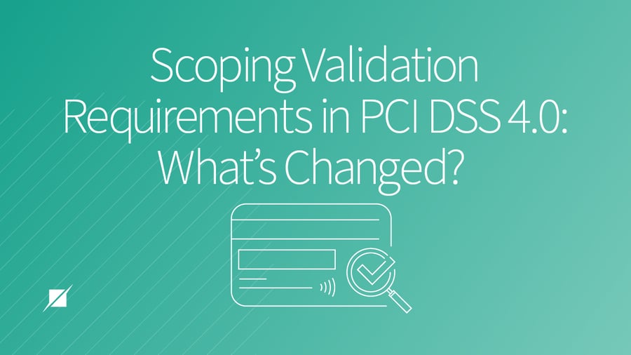 Scoping Validation Requirements in PCI DSS 4.0: What’s Changed?