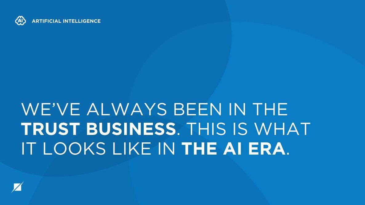 We’ve Always Been in the Trust Business. This Is What It Looks Like in the AI Era.
