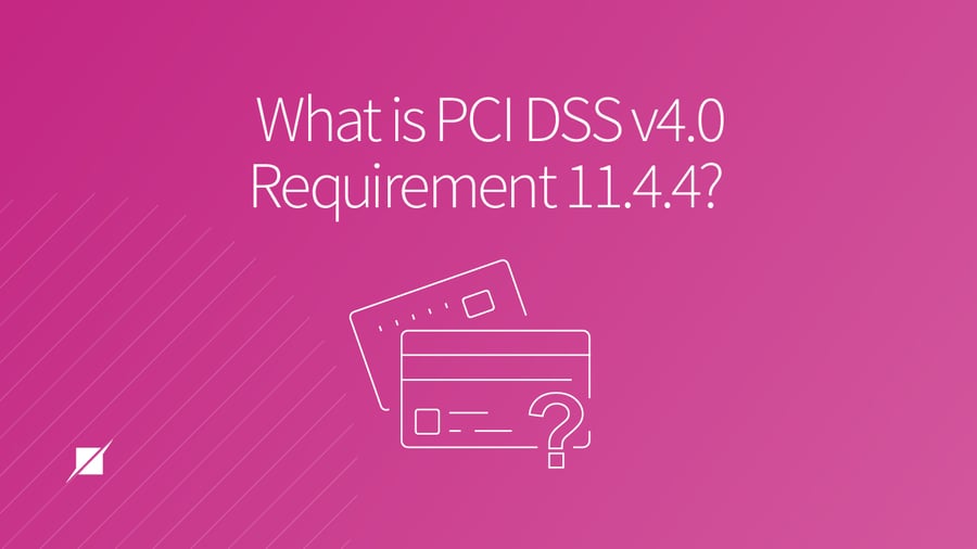 What is PCI DSS v4.0 Requirement 11.4.4?