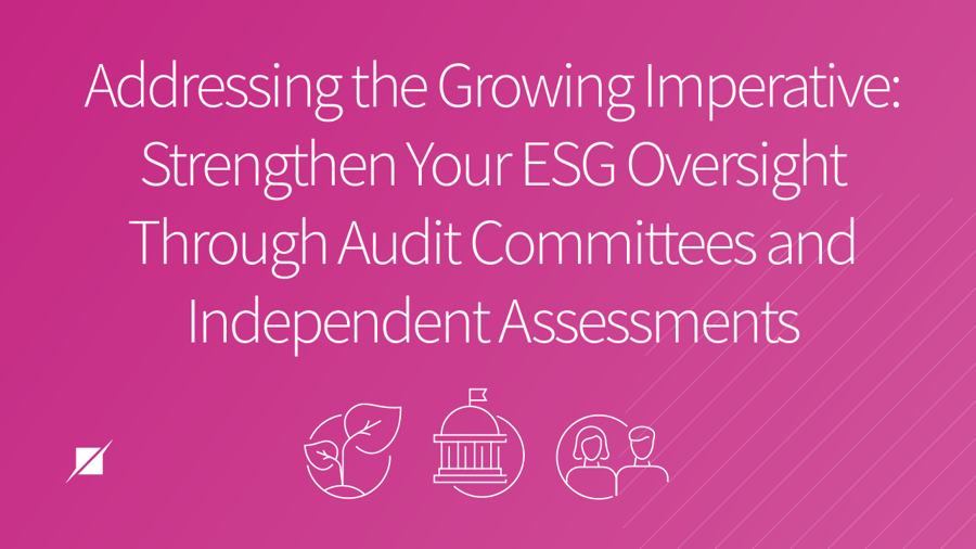 Addressing the Growing Imperative: Strengthen Your ESG Oversight Through Audit Committees and Independent Assessments