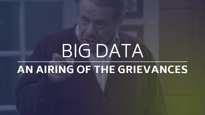 Big Data - An Airing of Grievances