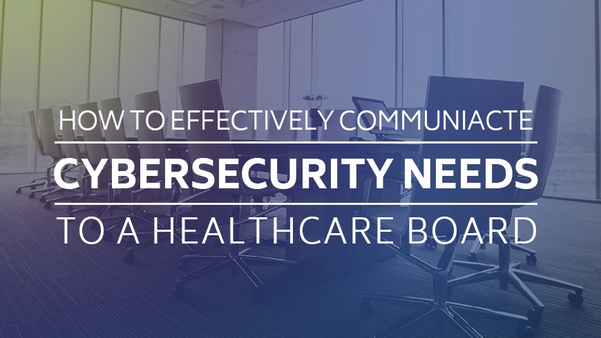 How to Communicate Cybersecurity Needs to a Healthcare Board