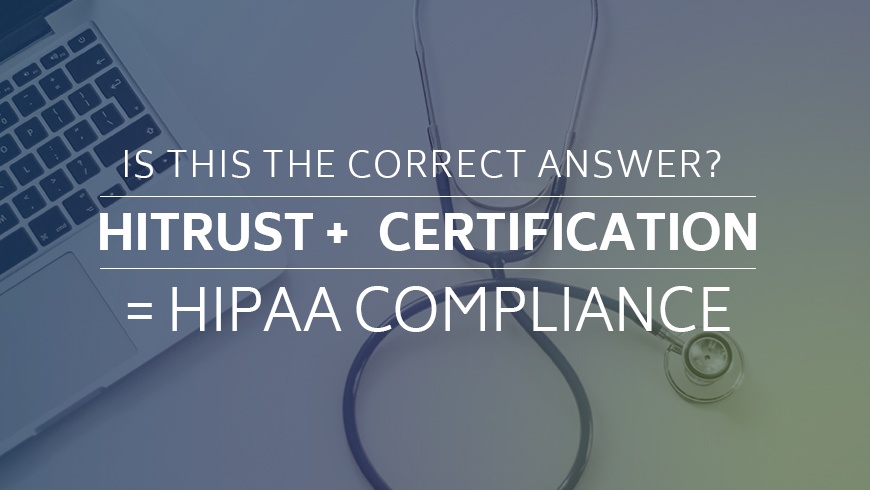 Is This The Correct Answer? HITRUST + Certification = HIPAA Compliance