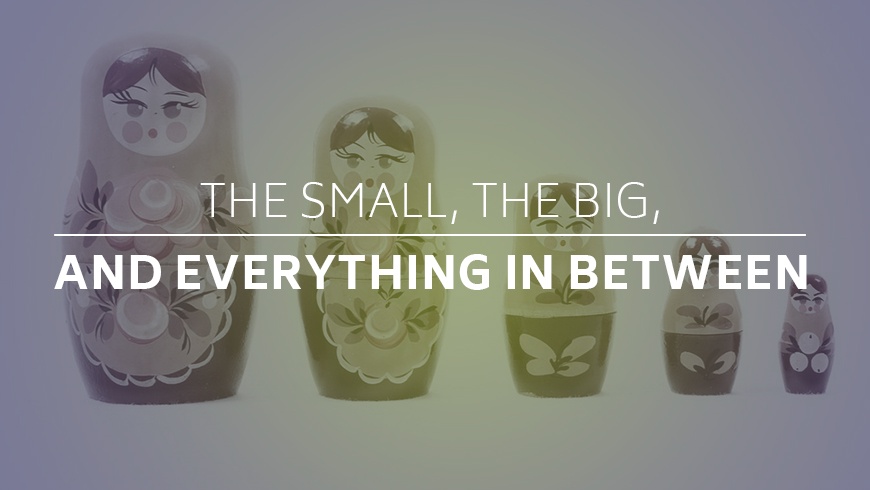 The Small, The Big, and Everything in Between