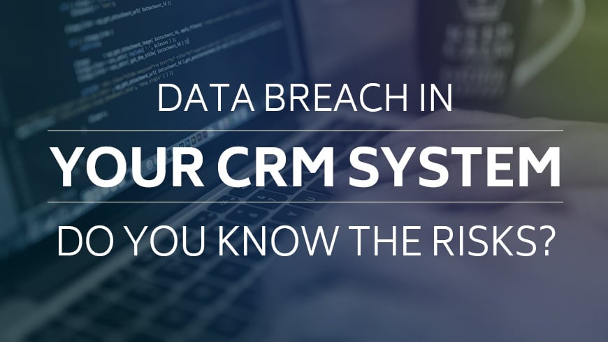 Data Breach in your CRM System. Do you know the Risks?