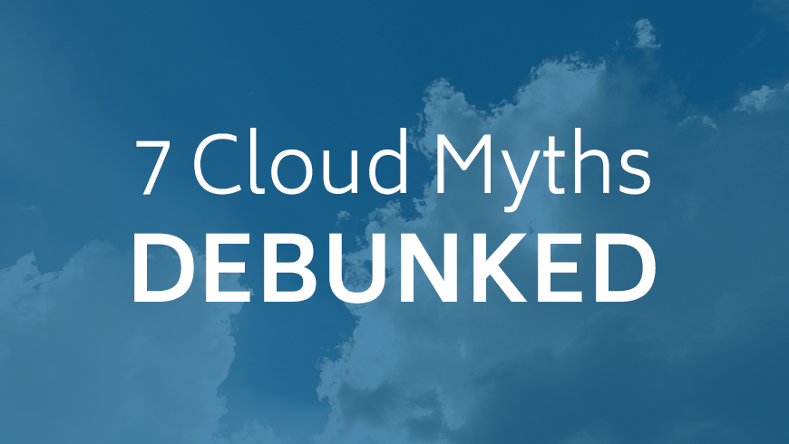 7 Cloud Myths Debunked