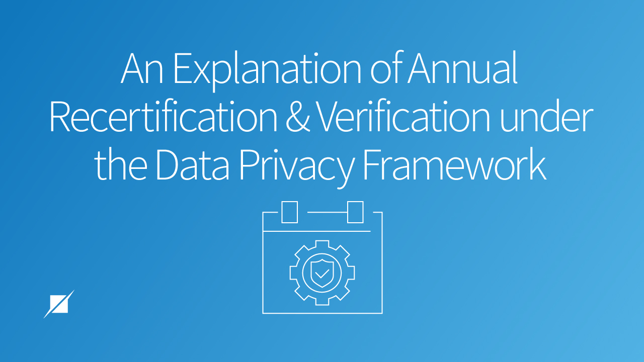 An Explanation of Annual Recertification and Verification Under the Data Privacy Framework