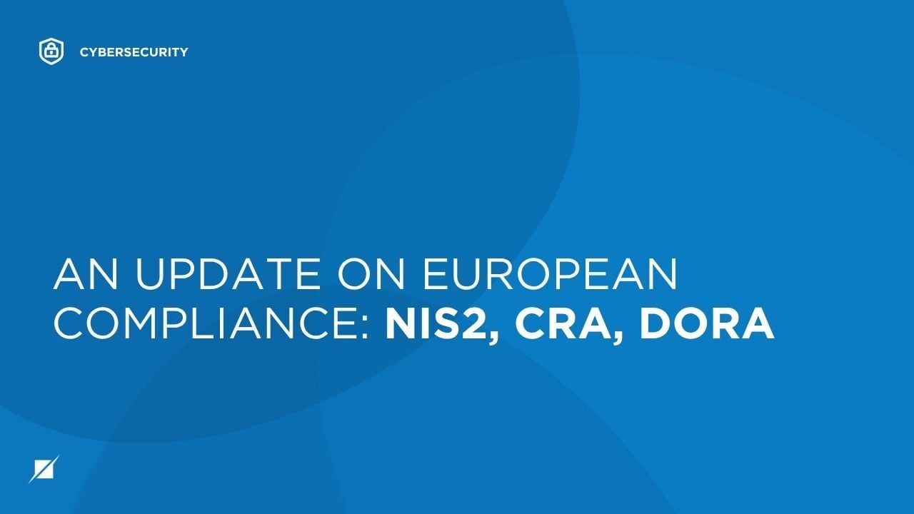 An Update on European Compliance: NIS2, CRA, DORA