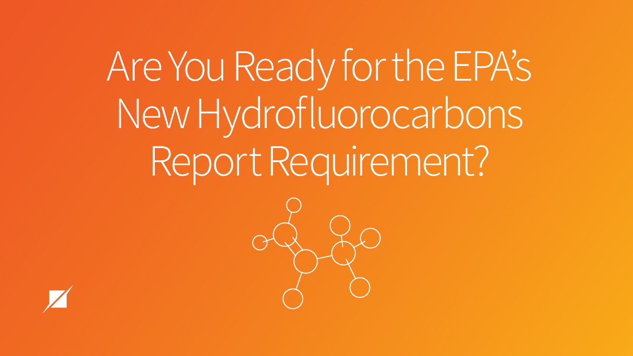 Are You Ready for the EPA’s New Hydrofluorocarbons Report Requirement?