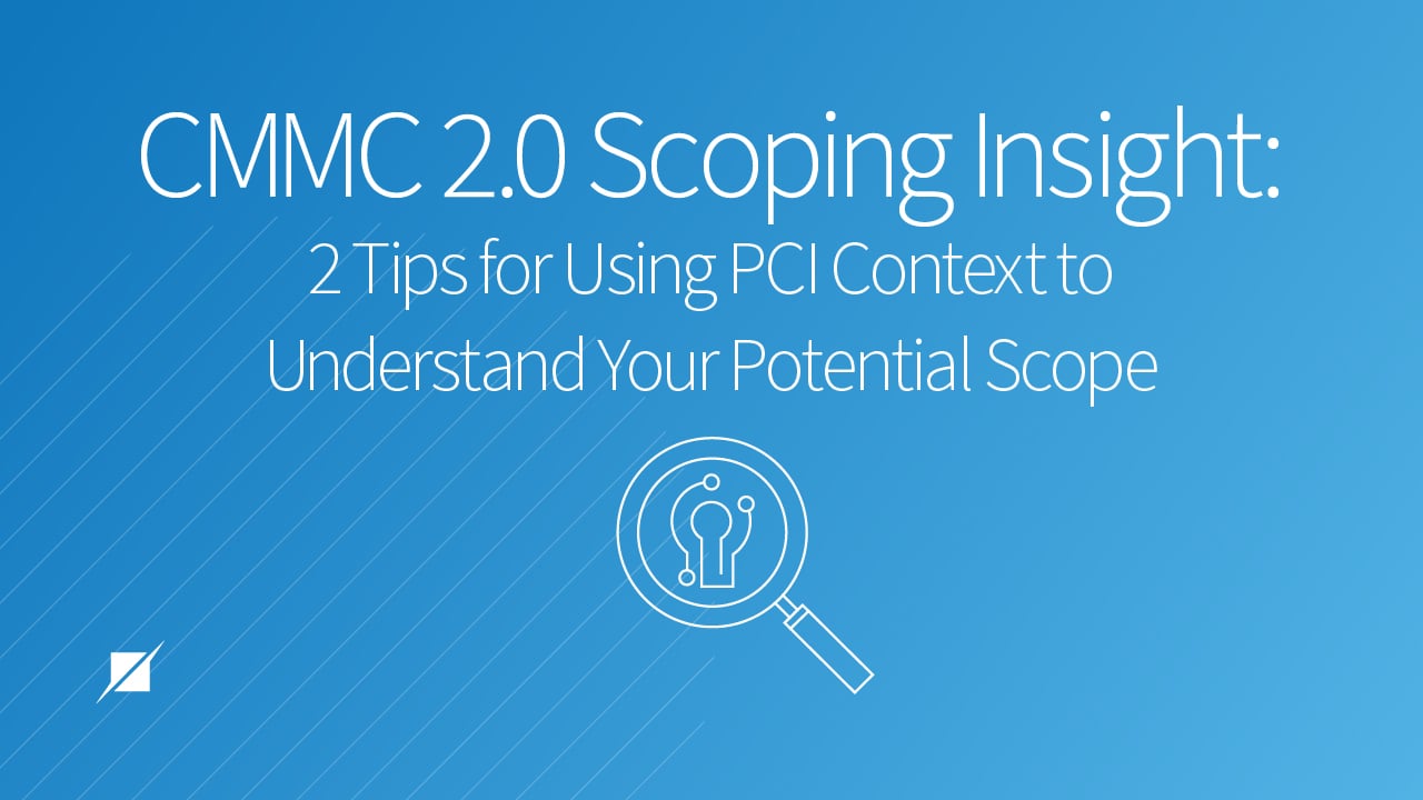 CMMC 2.0 Scoping Insight: 2 Tips For Using PCI Context to Understand Your Potential Scope