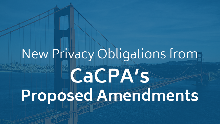 New Privacy Obligations from CaCPA’s Proposed Amendments