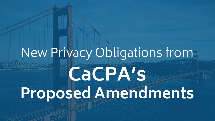 New Privacy Obligations From California Consumer Privacy Act Proposed Amendments