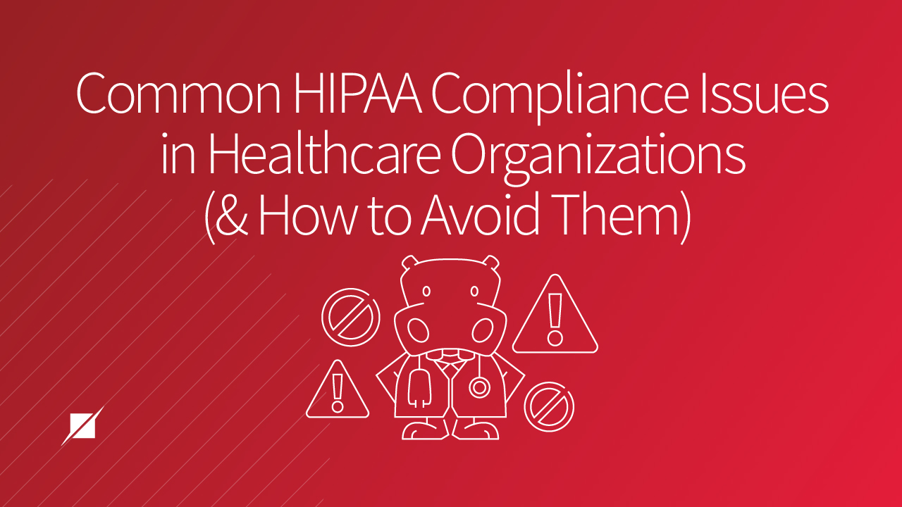 Common HIPAA Compliance Issues in Healthcare Organizations