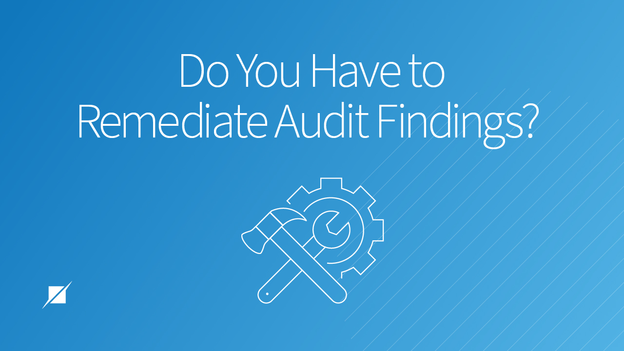 Do You Have to Remediate Audit Findings?