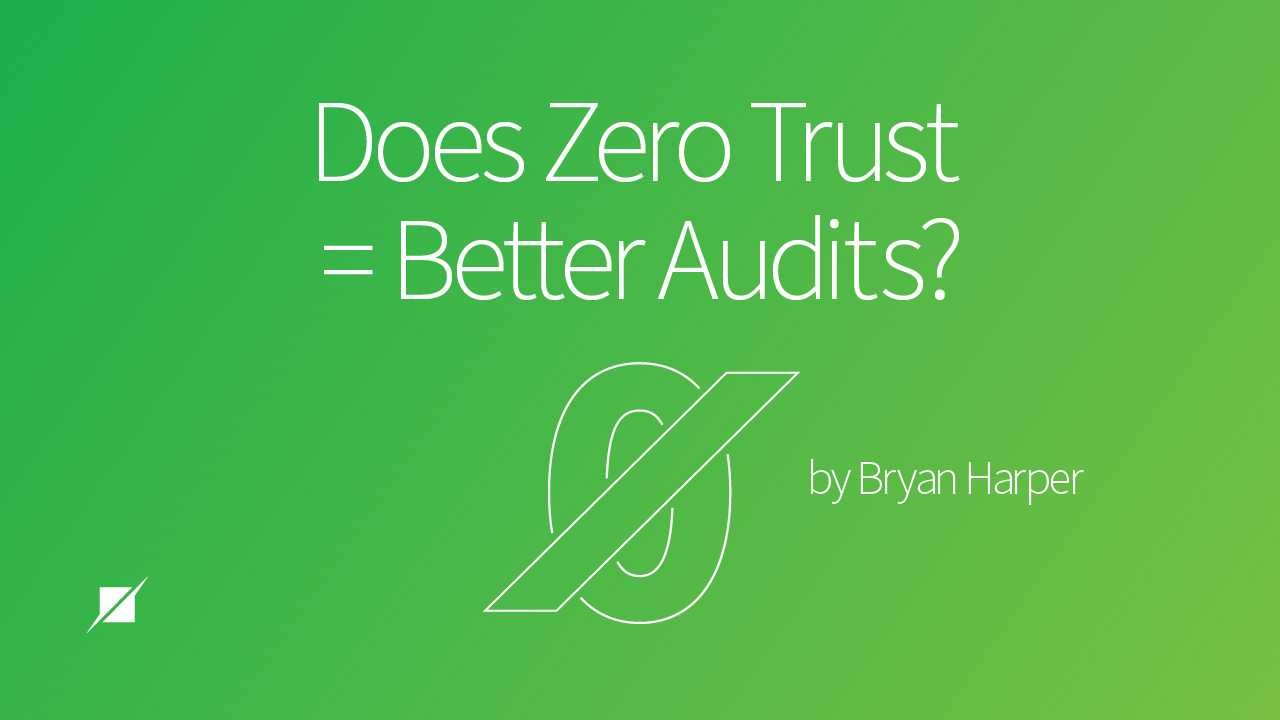 Does Zero Trust = Better Audits?