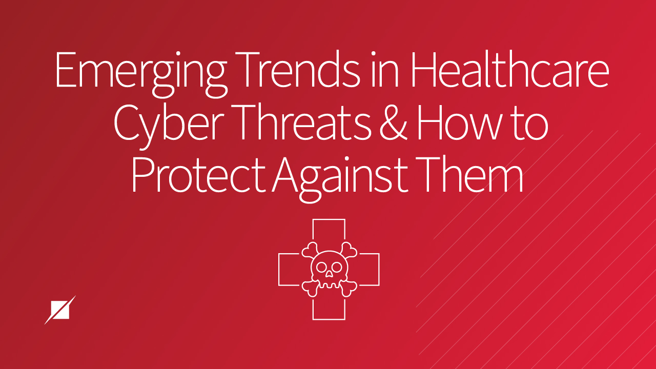 Emerging Healthcare Cyber Threats & How to Protect Against Them