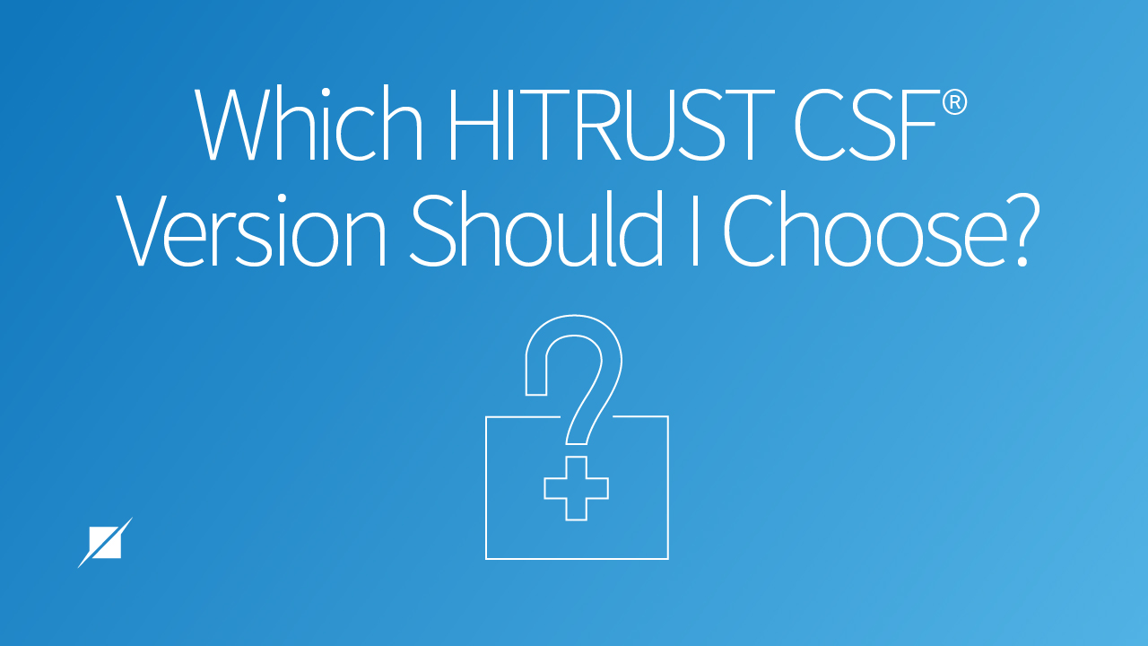 Which HITRUST CSF® Version Should I Choose?