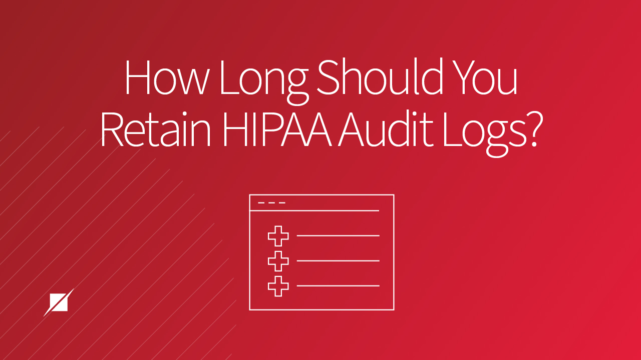 How Long Should You Retain HIPAA Audit Logs?