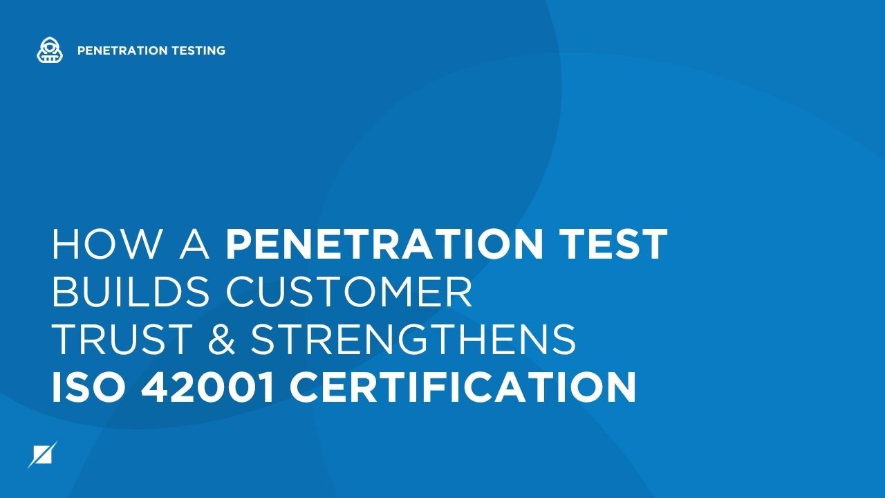 How a Penetration Test Builds Customer Trust & Strengthens ISO 42001 Certification